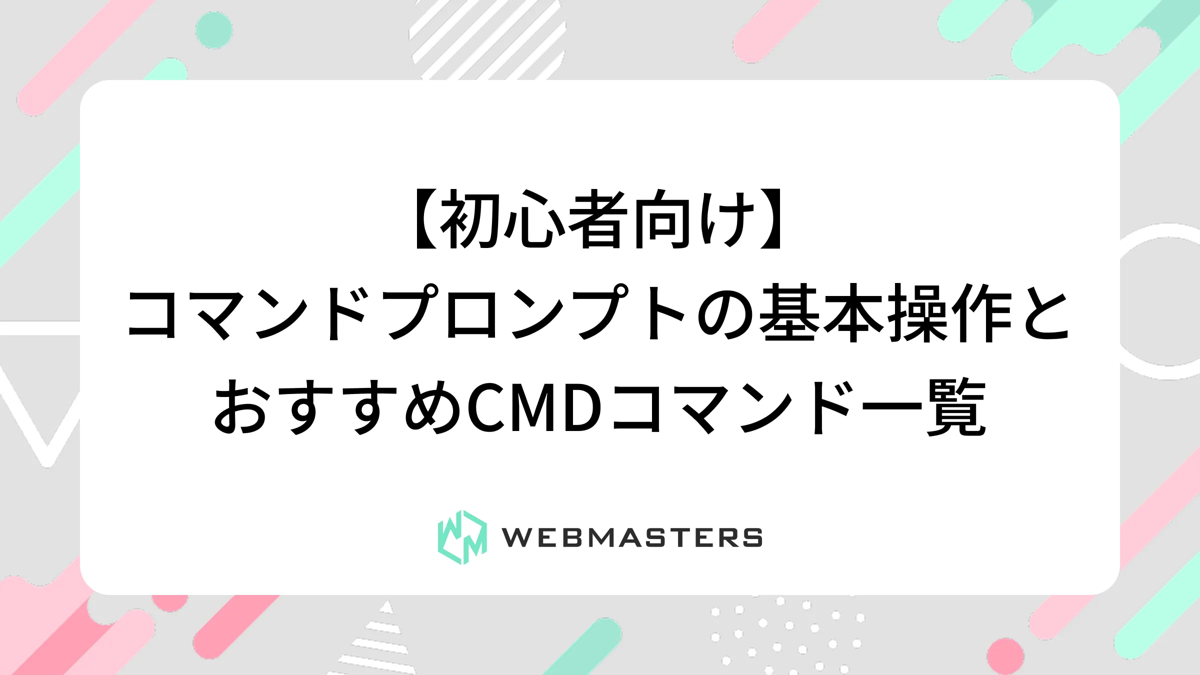 【初心者向け】コマンドプロンプトの基本操作とおすすめCMDコマンド一覧