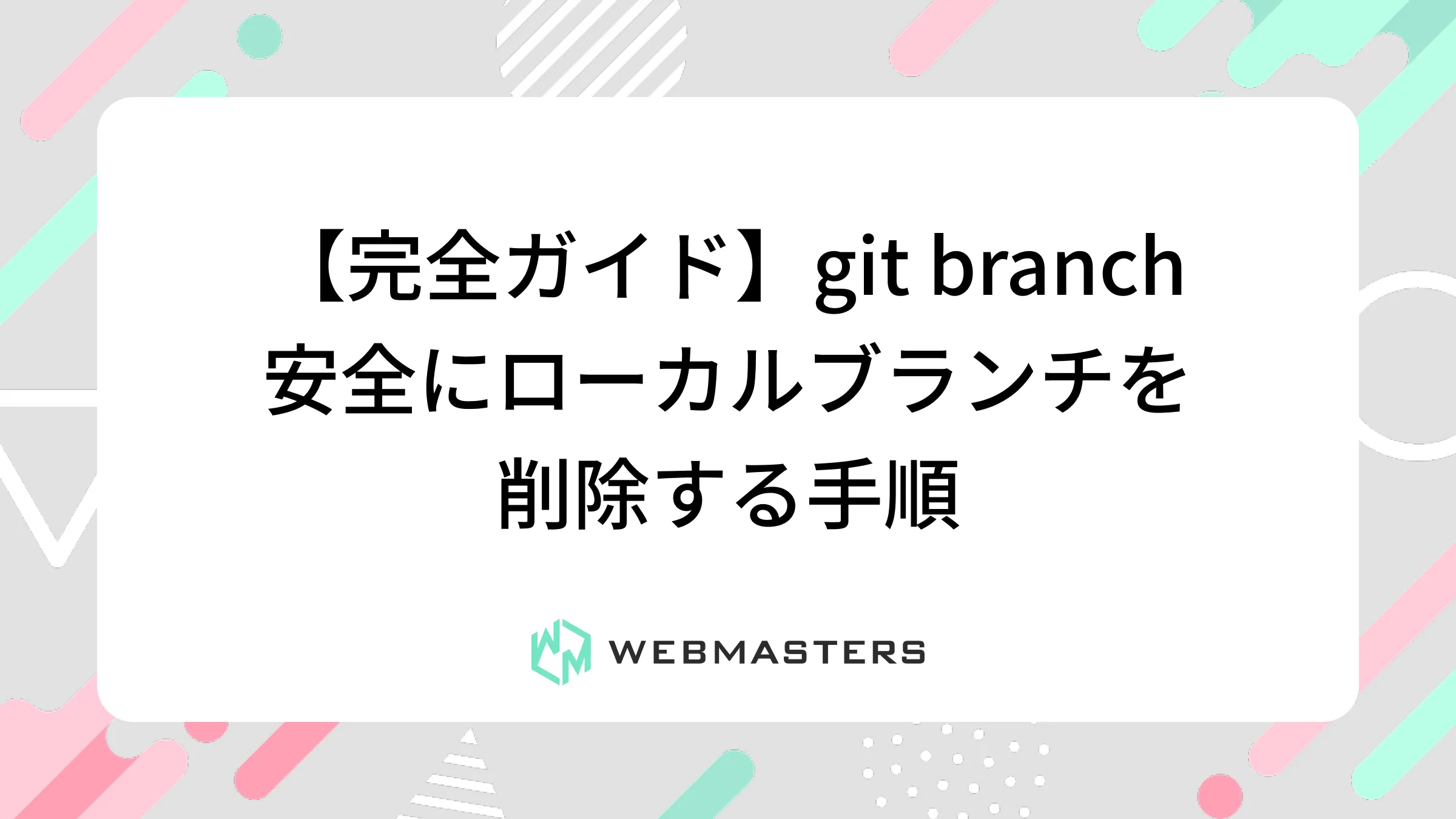【完全ガイド】git branch｜安全にローカルブランチを削除する手順